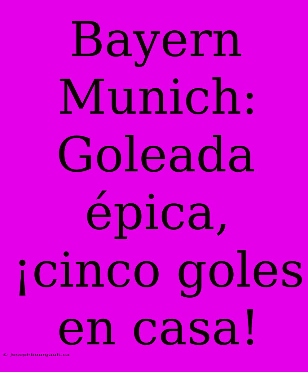 Bayern Munich: Goleada Épica, ¡cinco Goles En Casa!