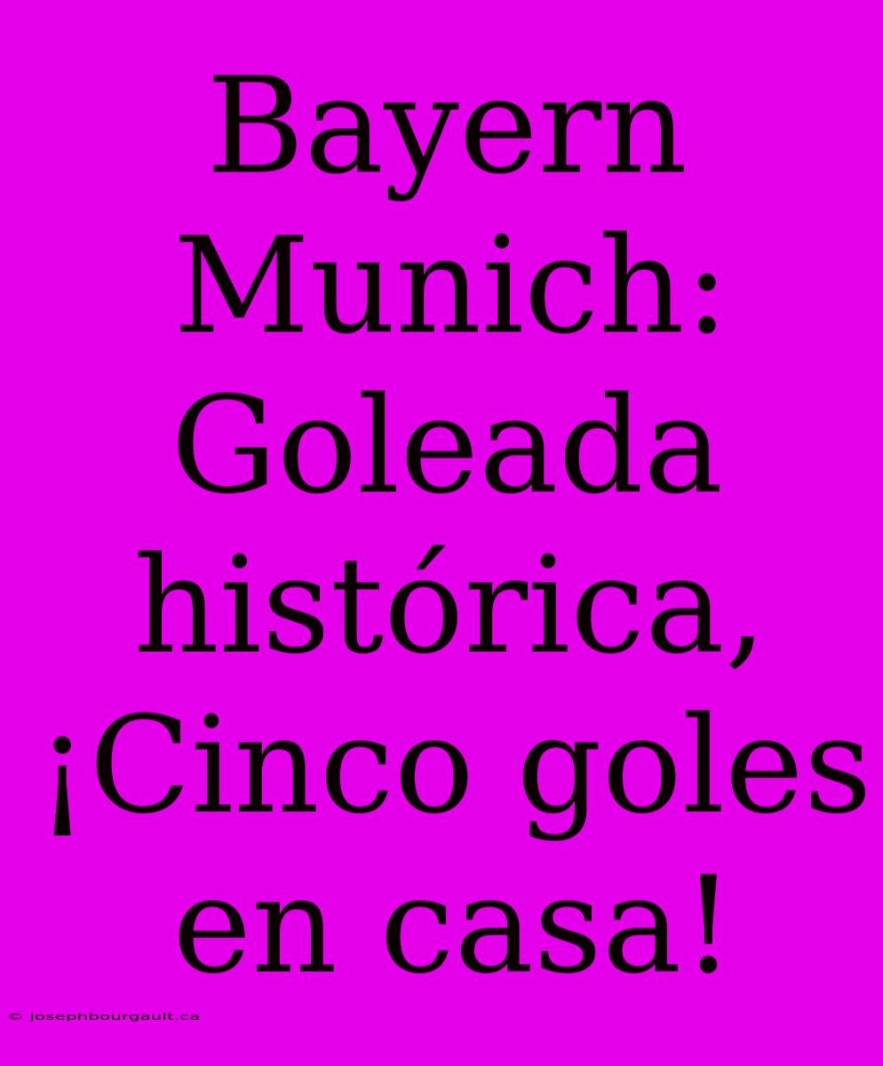 Bayern Munich: Goleada Histórica, ¡Cinco Goles En Casa!