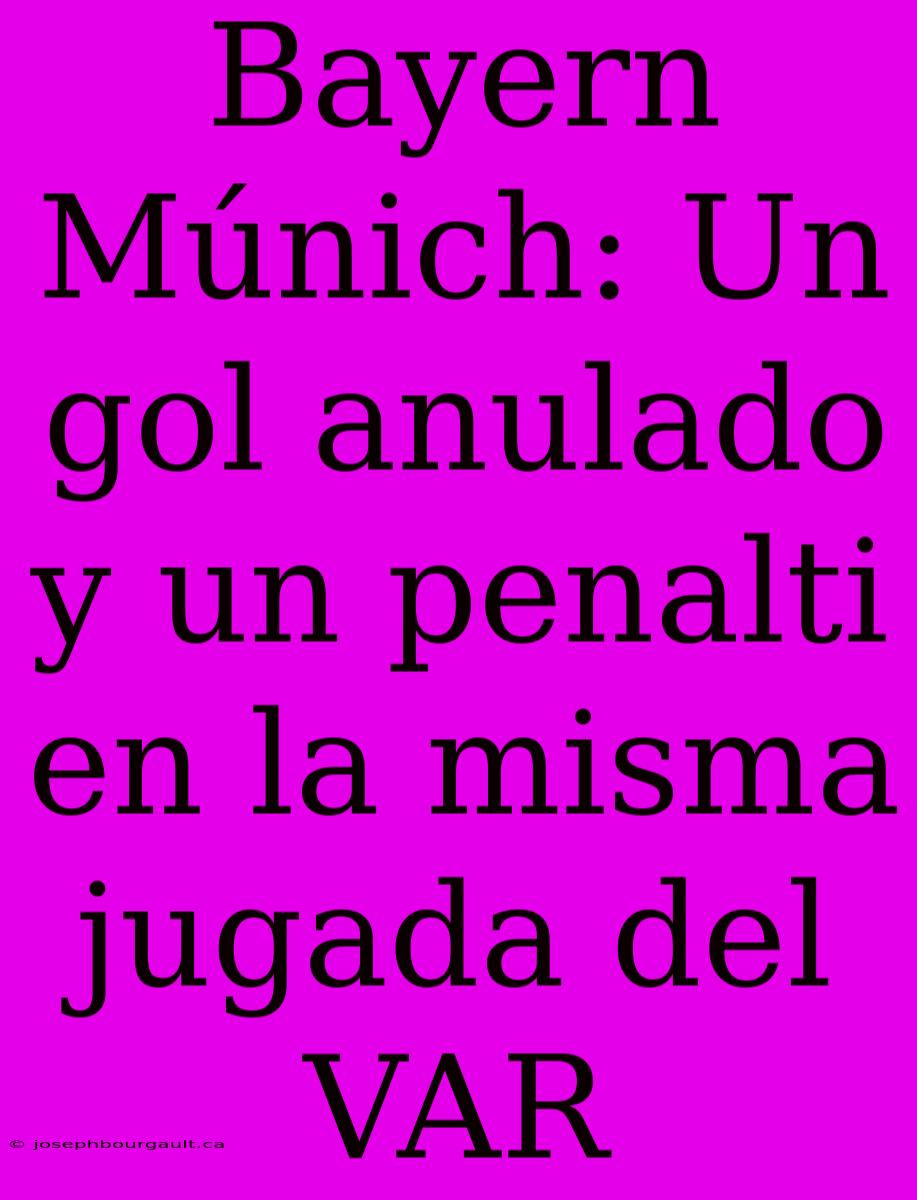 Bayern Múnich: Un Gol Anulado Y Un Penalti En La Misma Jugada Del VAR