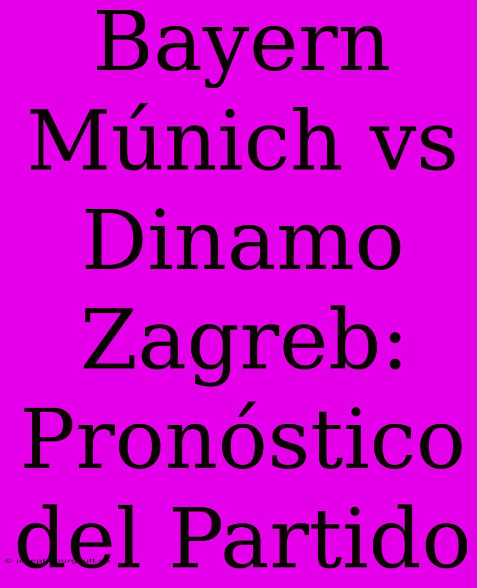 Bayern Múnich Vs Dinamo Zagreb: Pronóstico Del Partido