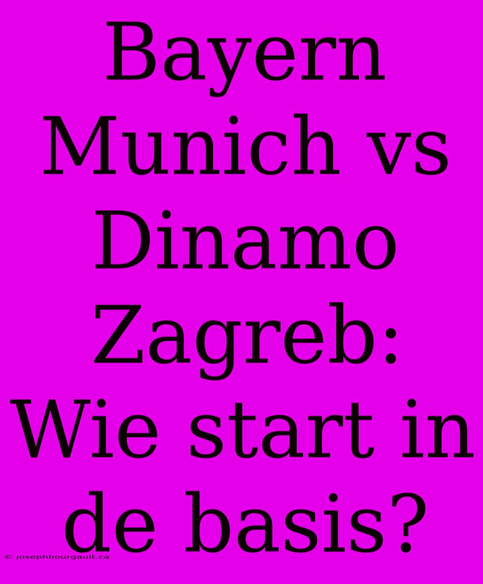 Bayern Munich Vs Dinamo Zagreb: Wie Start In De Basis?