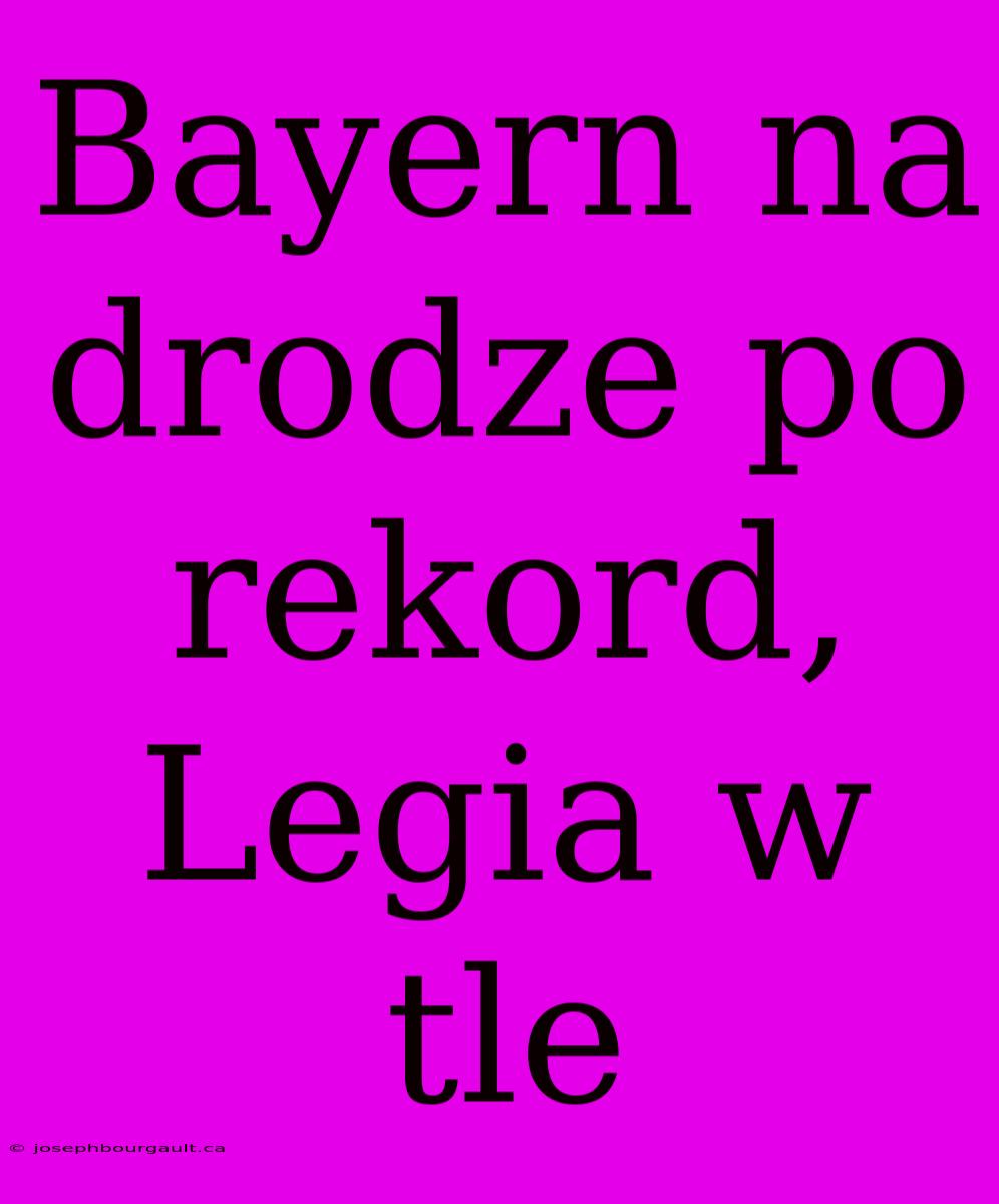 Bayern Na Drodze Po Rekord, Legia W Tle