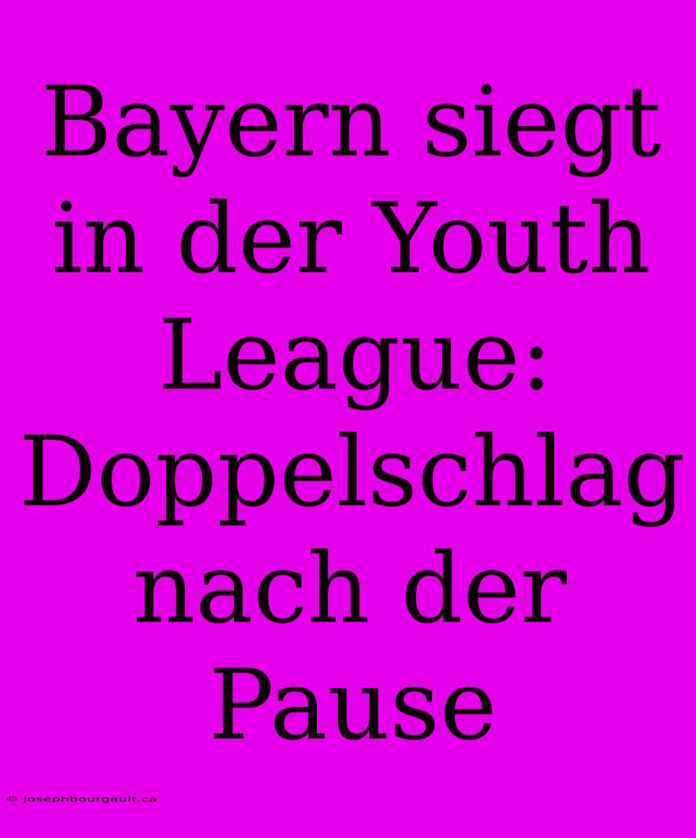 Bayern Siegt In Der Youth League: Doppelschlag Nach Der Pause