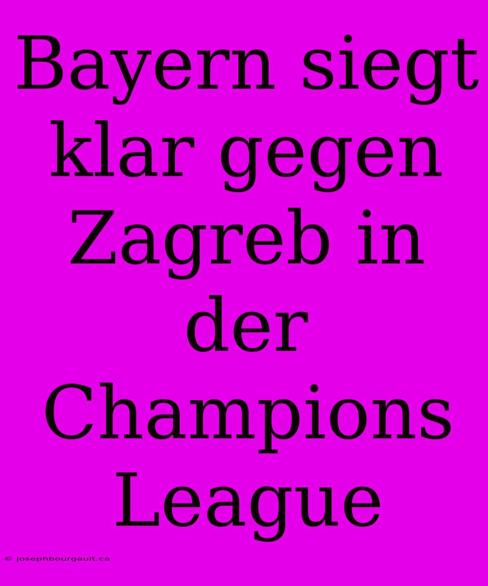 Bayern Siegt Klar Gegen Zagreb In Der Champions League