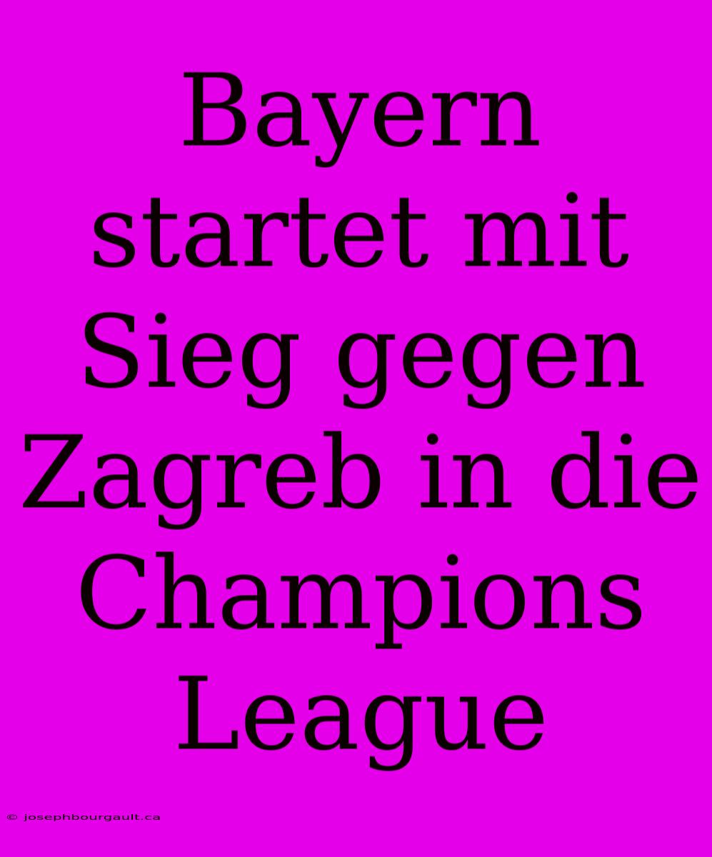 Bayern Startet Mit Sieg Gegen Zagreb In Die Champions League