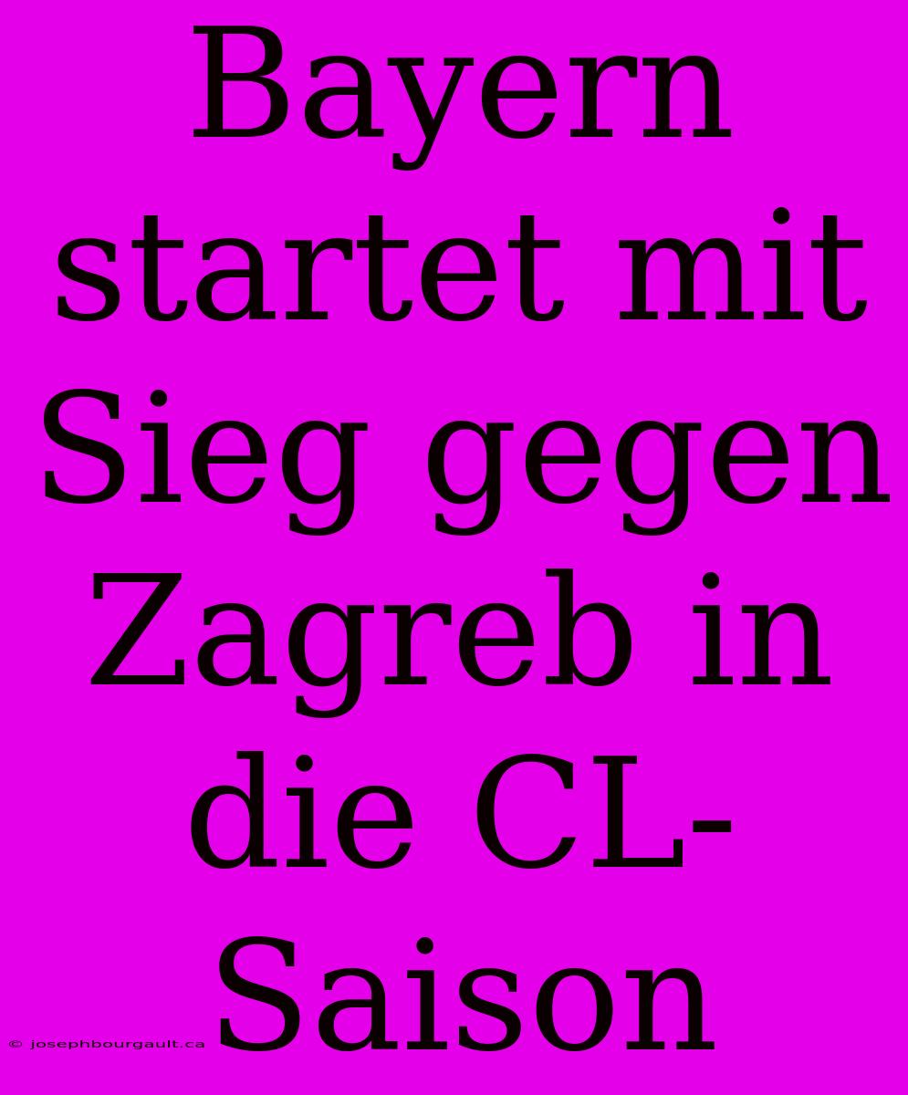 Bayern Startet Mit Sieg Gegen Zagreb In Die CL-Saison