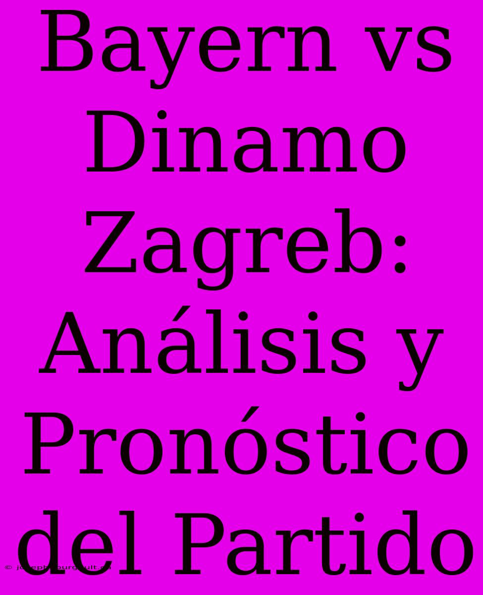 Bayern Vs Dinamo Zagreb: Análisis Y Pronóstico Del Partido