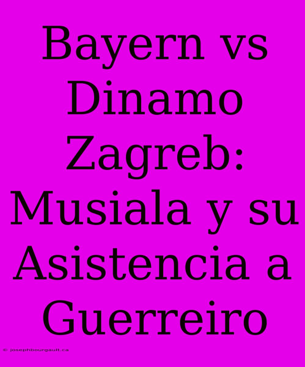 Bayern Vs Dinamo Zagreb: Musiala Y Su Asistencia A Guerreiro