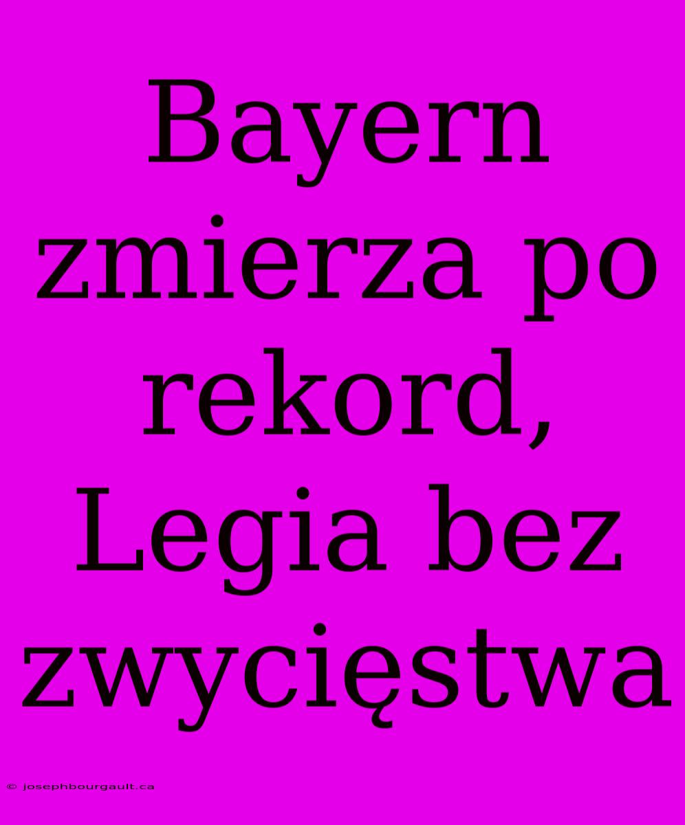 Bayern Zmierza Po Rekord, Legia Bez Zwycięstwa