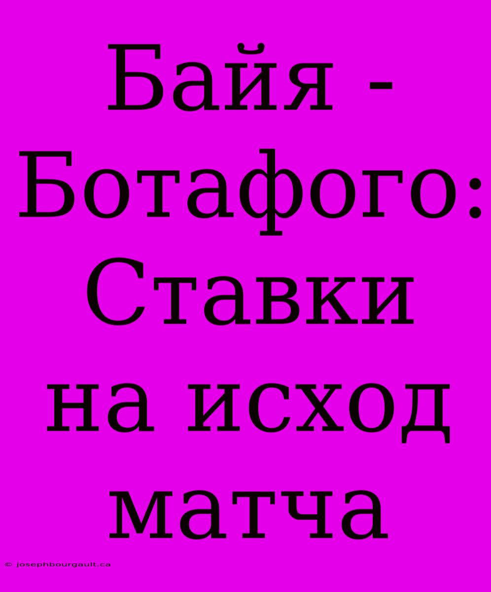 Байя - Ботафого: Ставки На Исход Матча