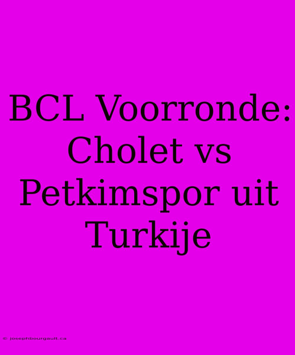 BCL Voorronde: Cholet Vs Petkimspor Uit Turkije