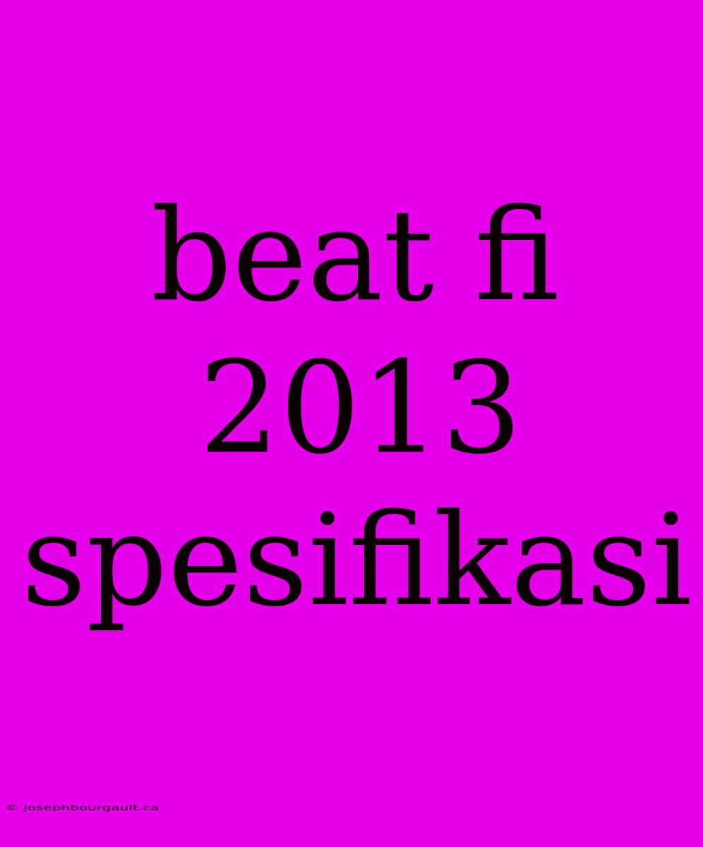 Beat Fi 2013 Spesifikasi