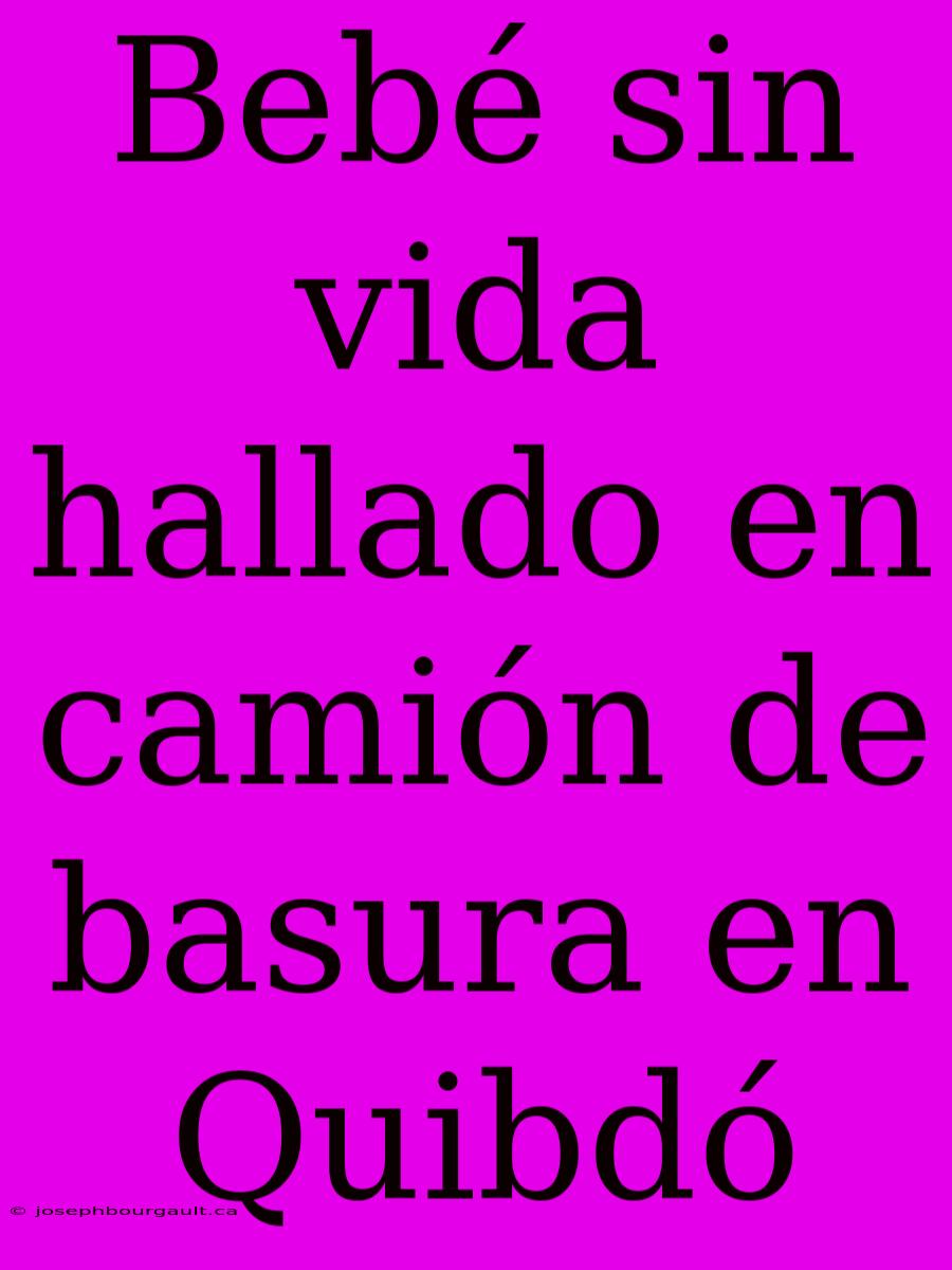 Bebé Sin Vida Hallado En Camión De Basura En Quibdó