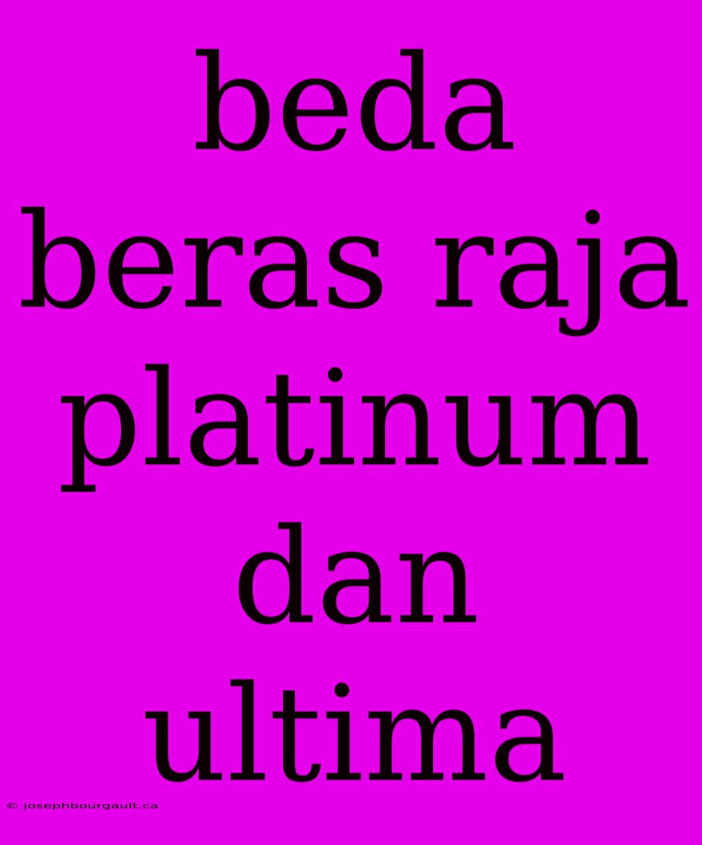 Beda Beras Raja Platinum Dan Ultima