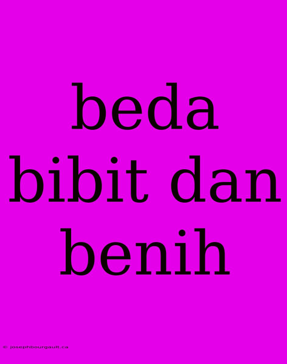 Beda Bibit Dan Benih