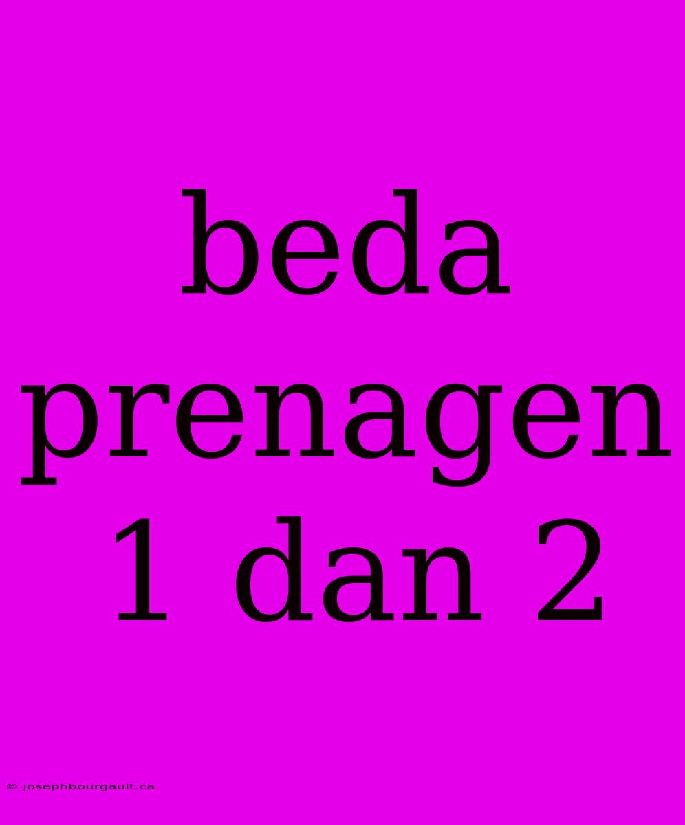 Beda Prenagen 1 Dan 2