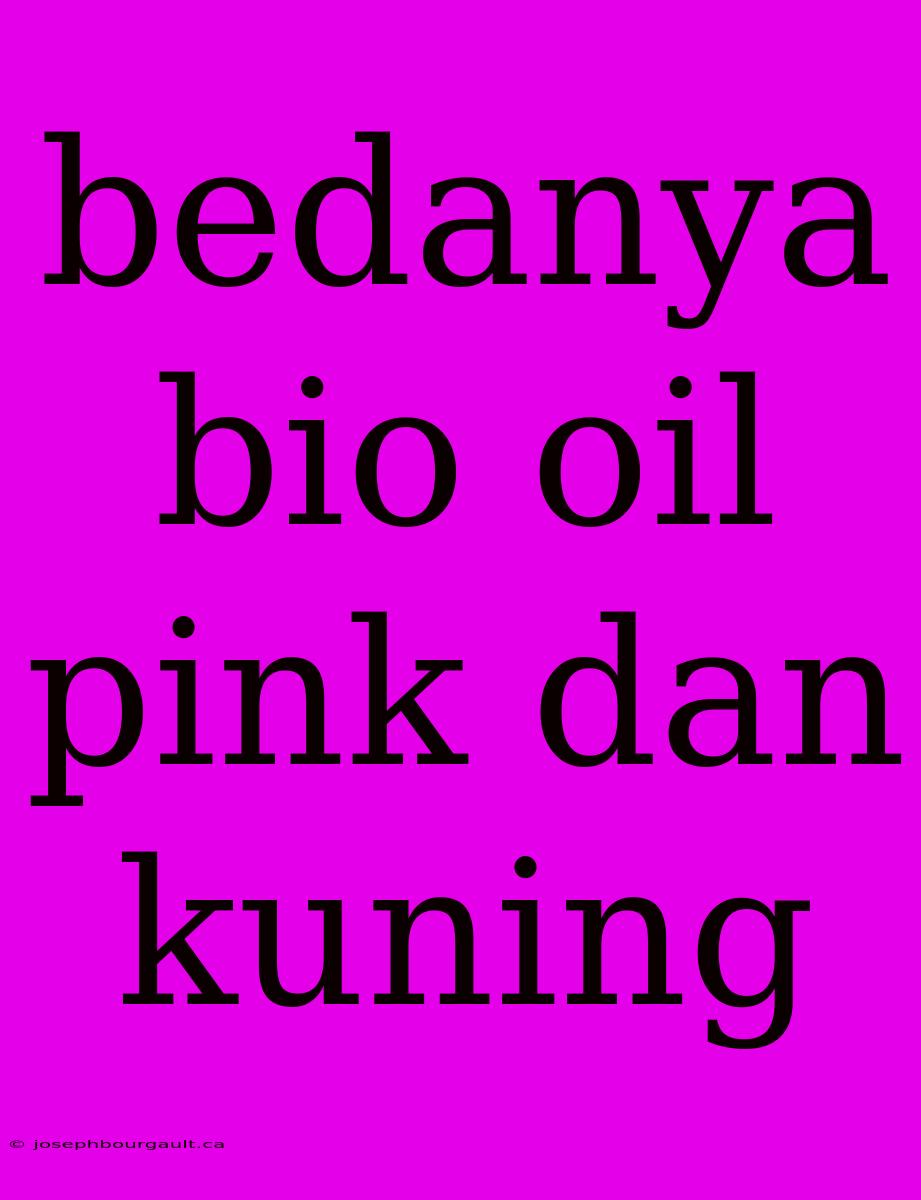 Bedanya Bio Oil Pink Dan Kuning