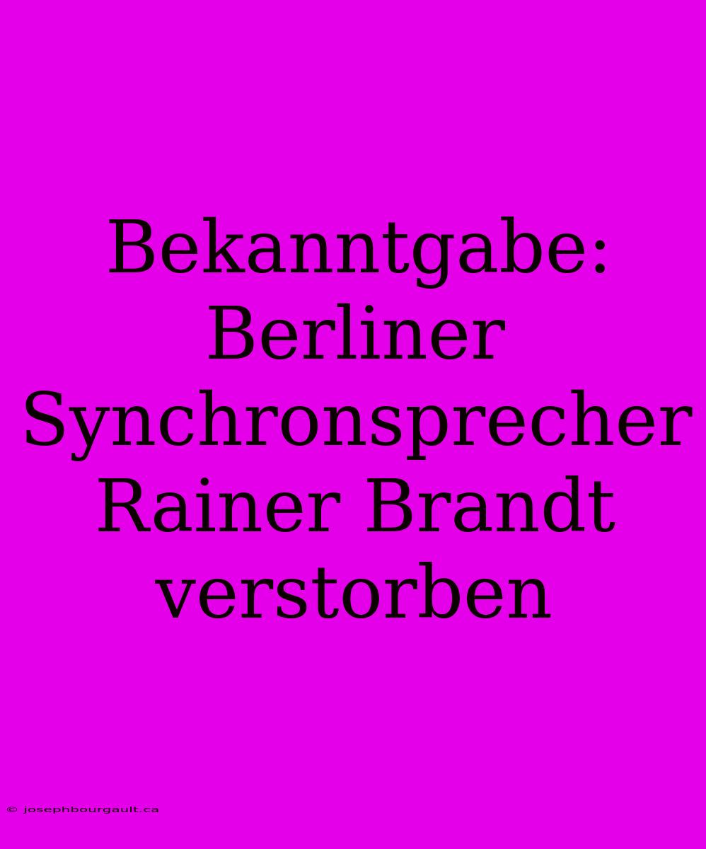 Bekanntgabe: Berliner Synchronsprecher Rainer Brandt Verstorben