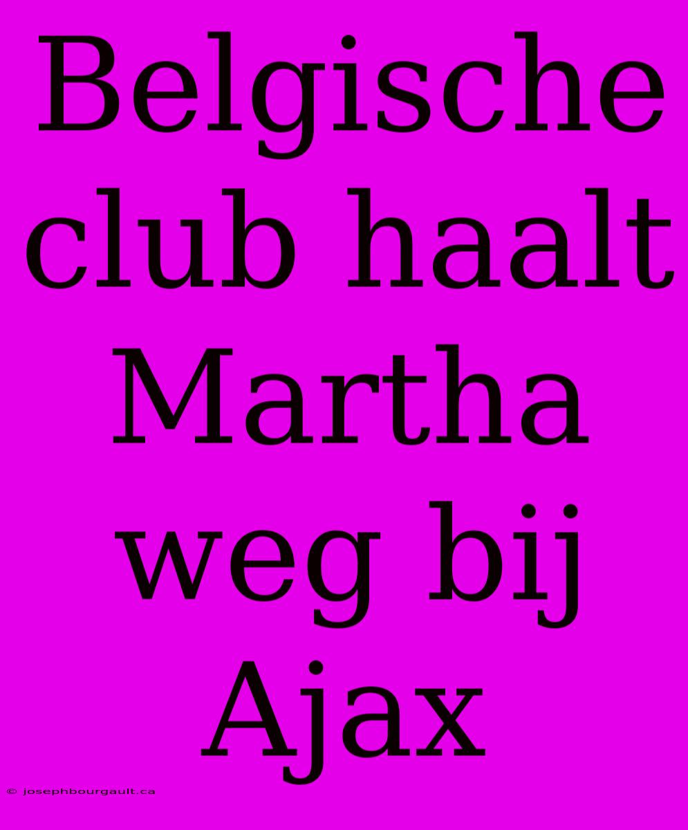 Belgische Club Haalt Martha Weg Bij Ajax