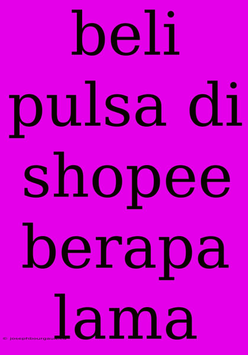 Beli Pulsa Di Shopee Berapa Lama