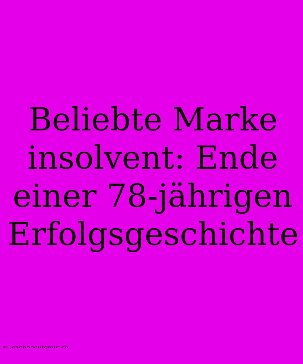 Beliebte Marke Insolvent: Ende Einer 78-jährigen Erfolgsgeschichte