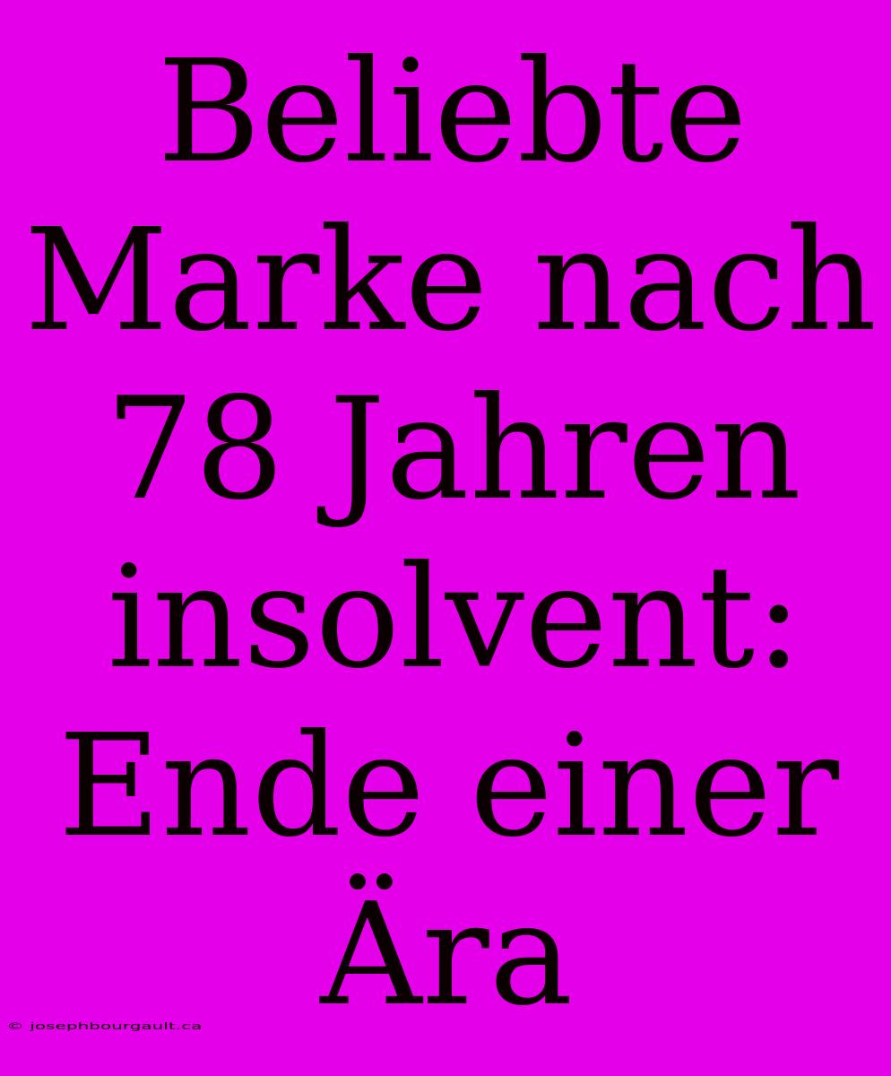 Beliebte Marke Nach 78 Jahren Insolvent: Ende Einer Ära