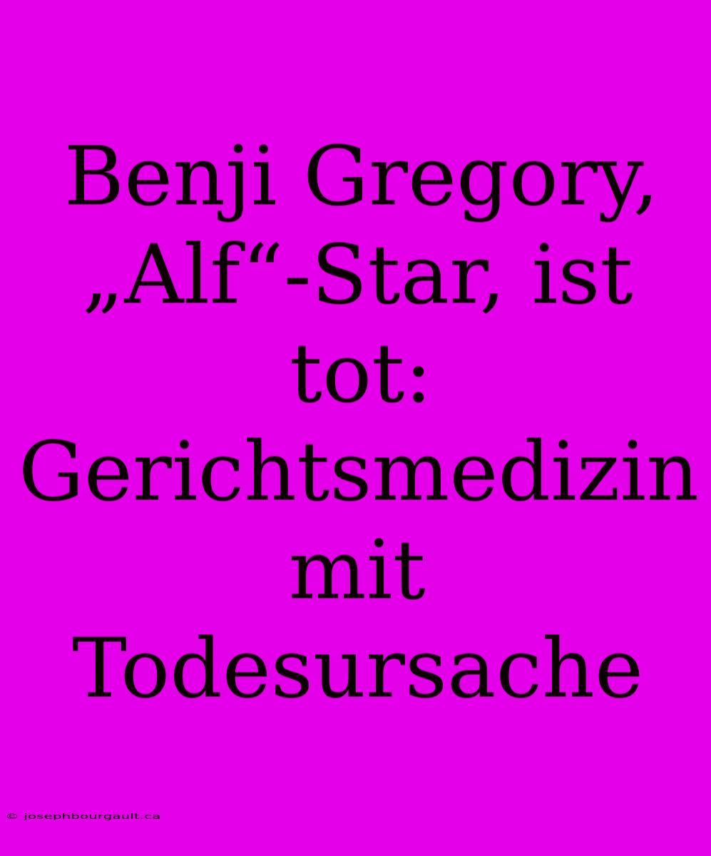 Benji Gregory, „Alf“-Star, Ist Tot: Gerichtsmedizin Mit Todesursache