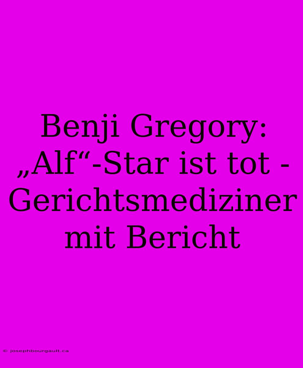 Benji Gregory: „Alf“-Star Ist Tot - Gerichtsmediziner Mit Bericht