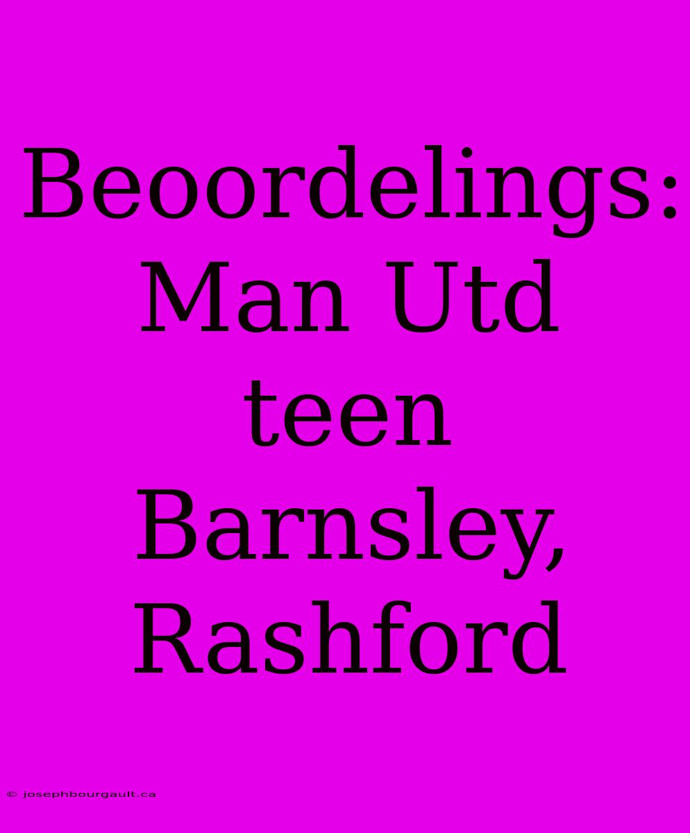 Beoordelings: Man Utd Teen Barnsley, Rashford