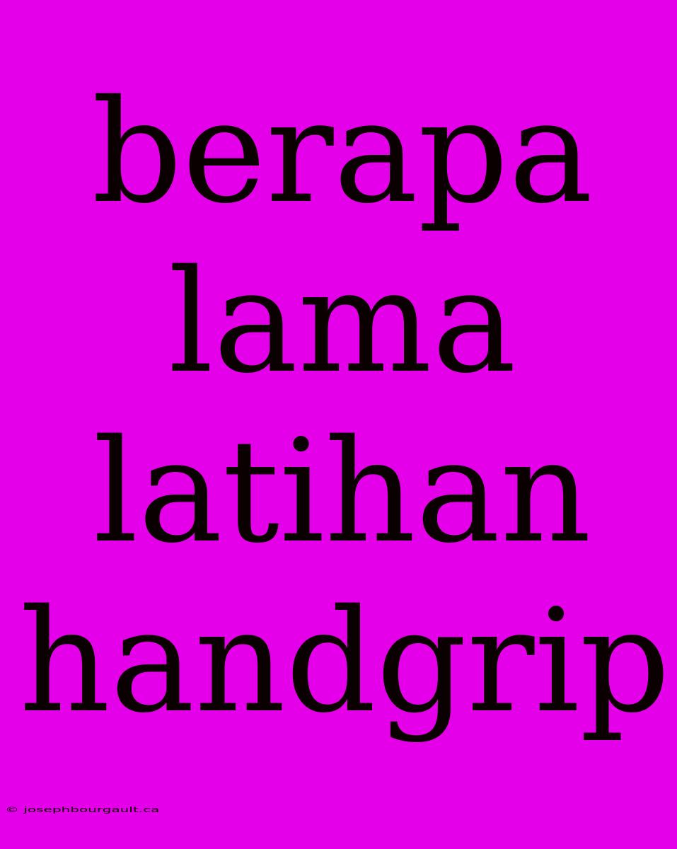 Berapa Lama Latihan Handgrip