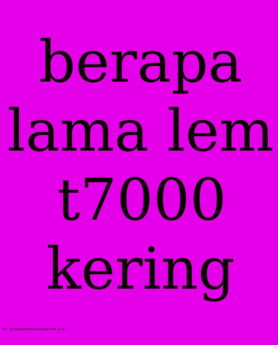 Berapa Lama Lem T7000 Kering