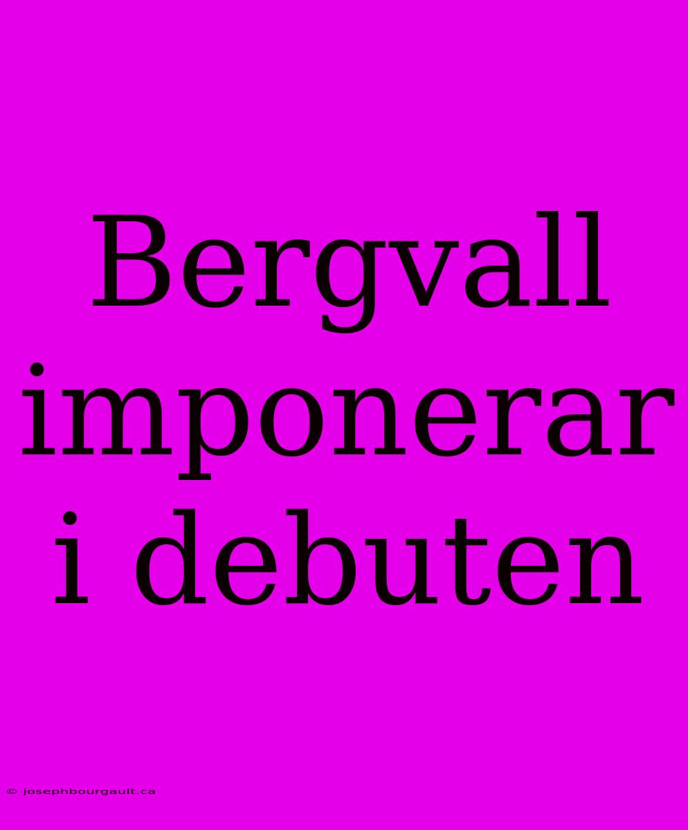 Bergvall Imponerar I Debuten