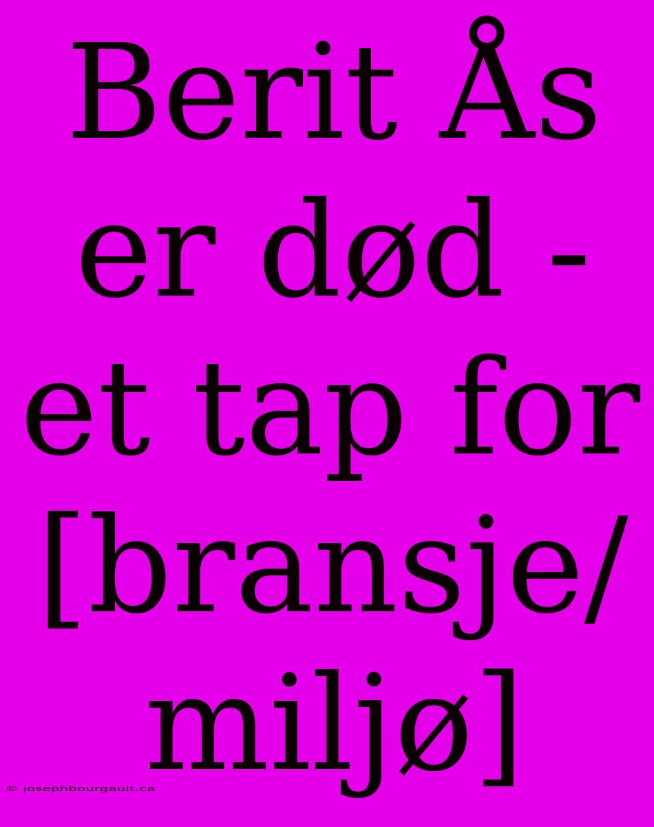 Berit Ås Er Død - Et Tap For [bransje/miljø]