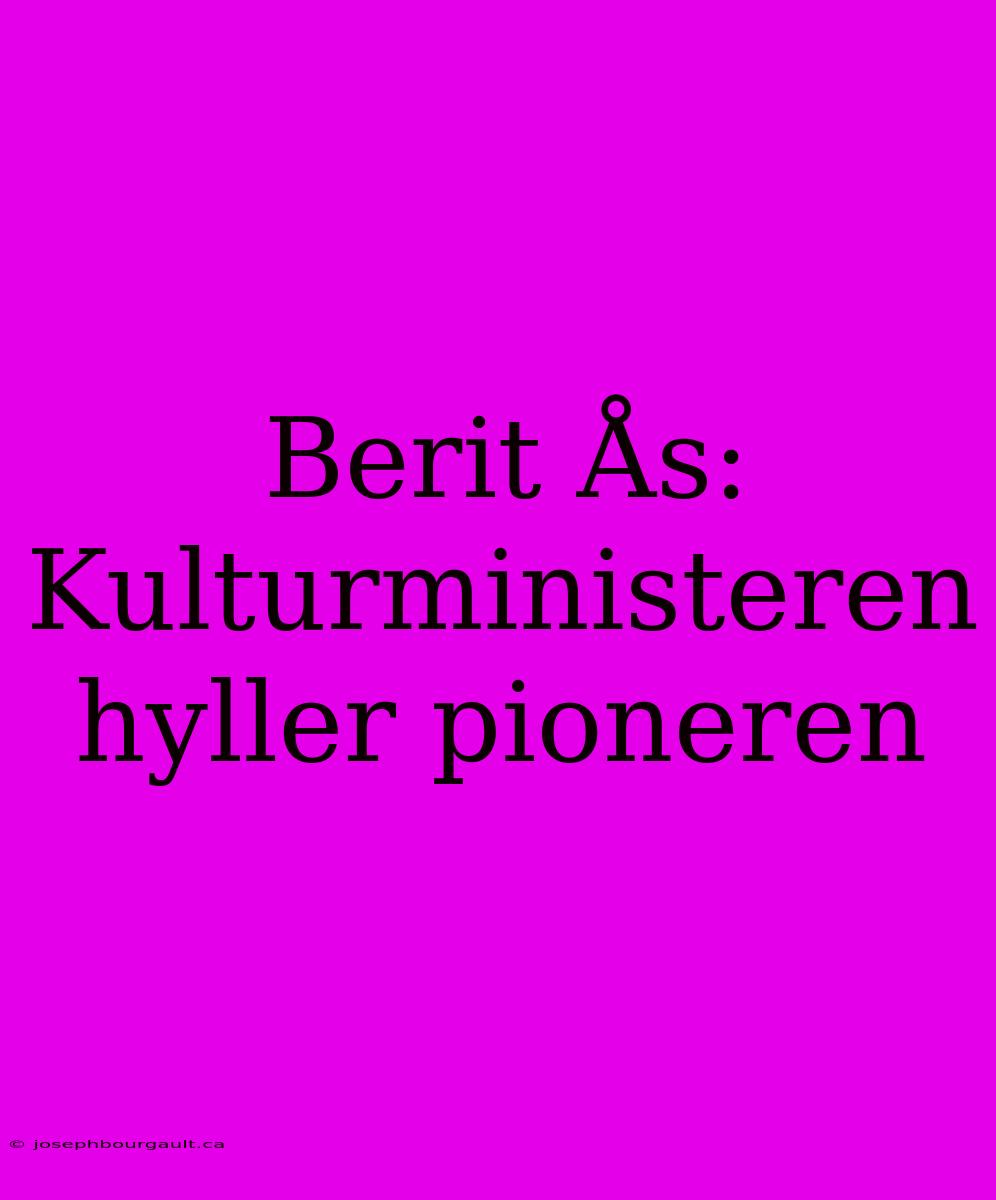 Berit Ås: Kulturministeren Hyller Pioneren