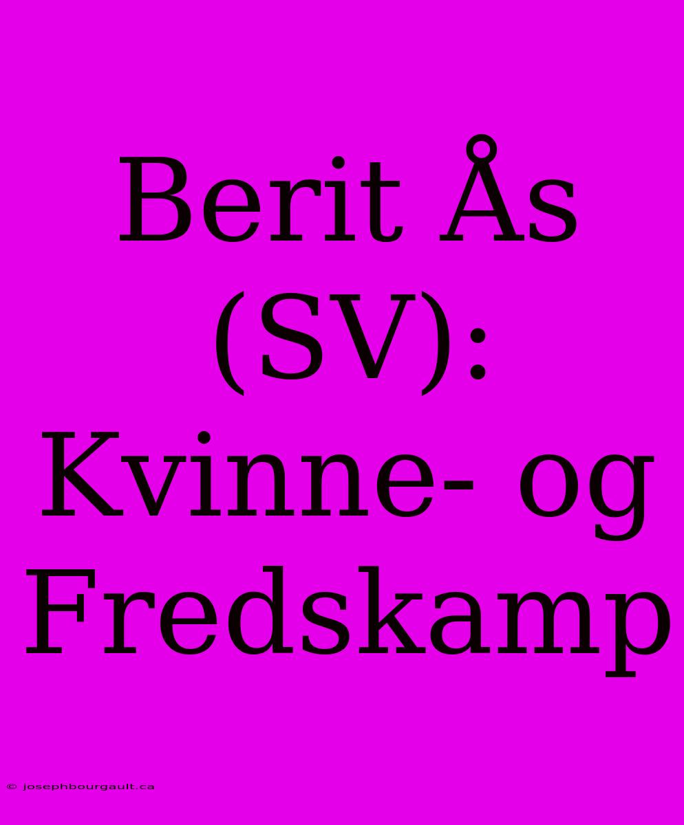 Berit Ås (SV): Kvinne- Og Fredskamp