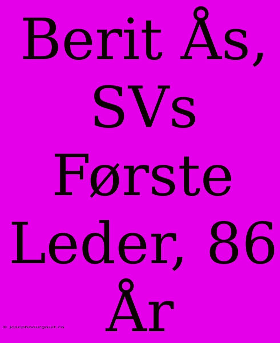 Berit Ås, SVs Første Leder, 86 År