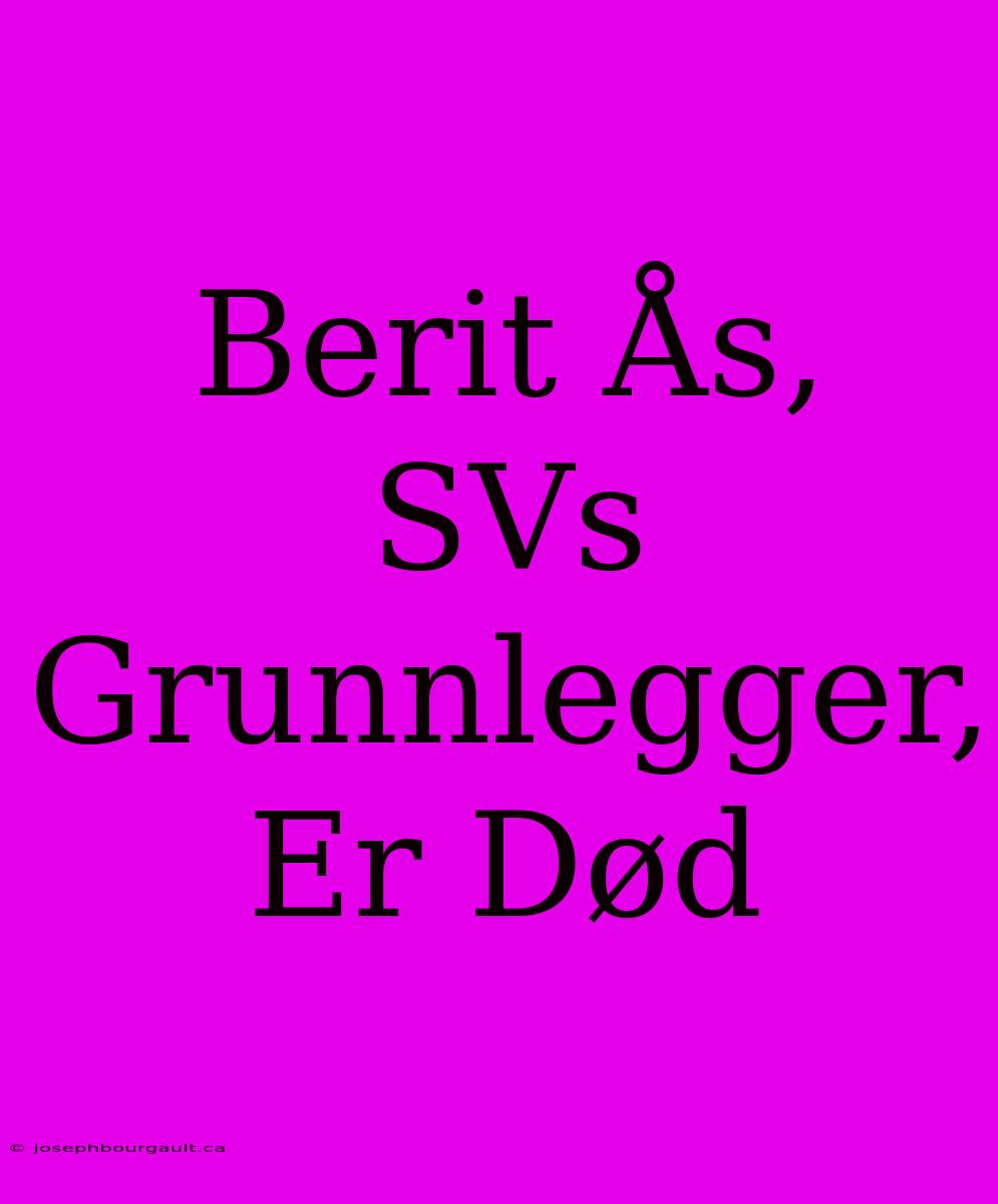 Berit Ås, SVs Grunnlegger, Er Død