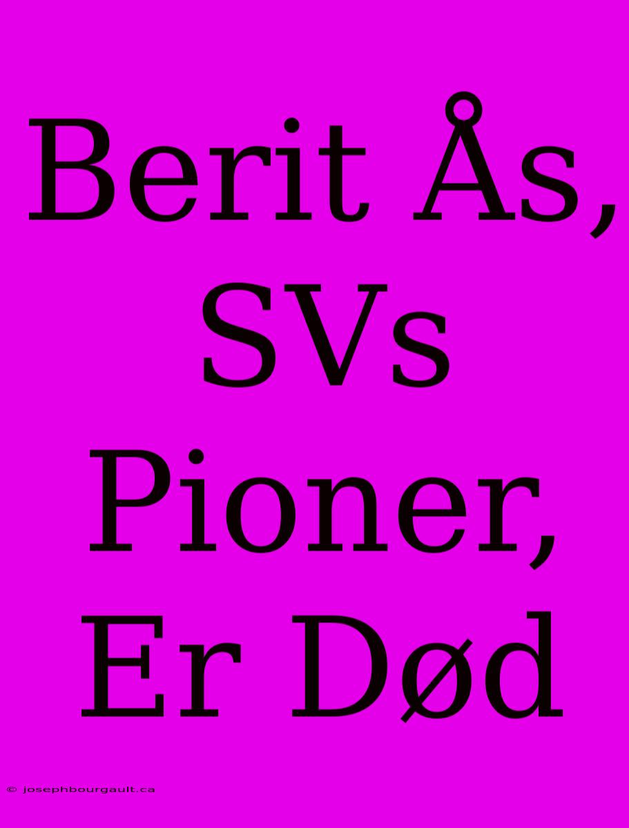 Berit Ås, SVs Pioner, Er Død