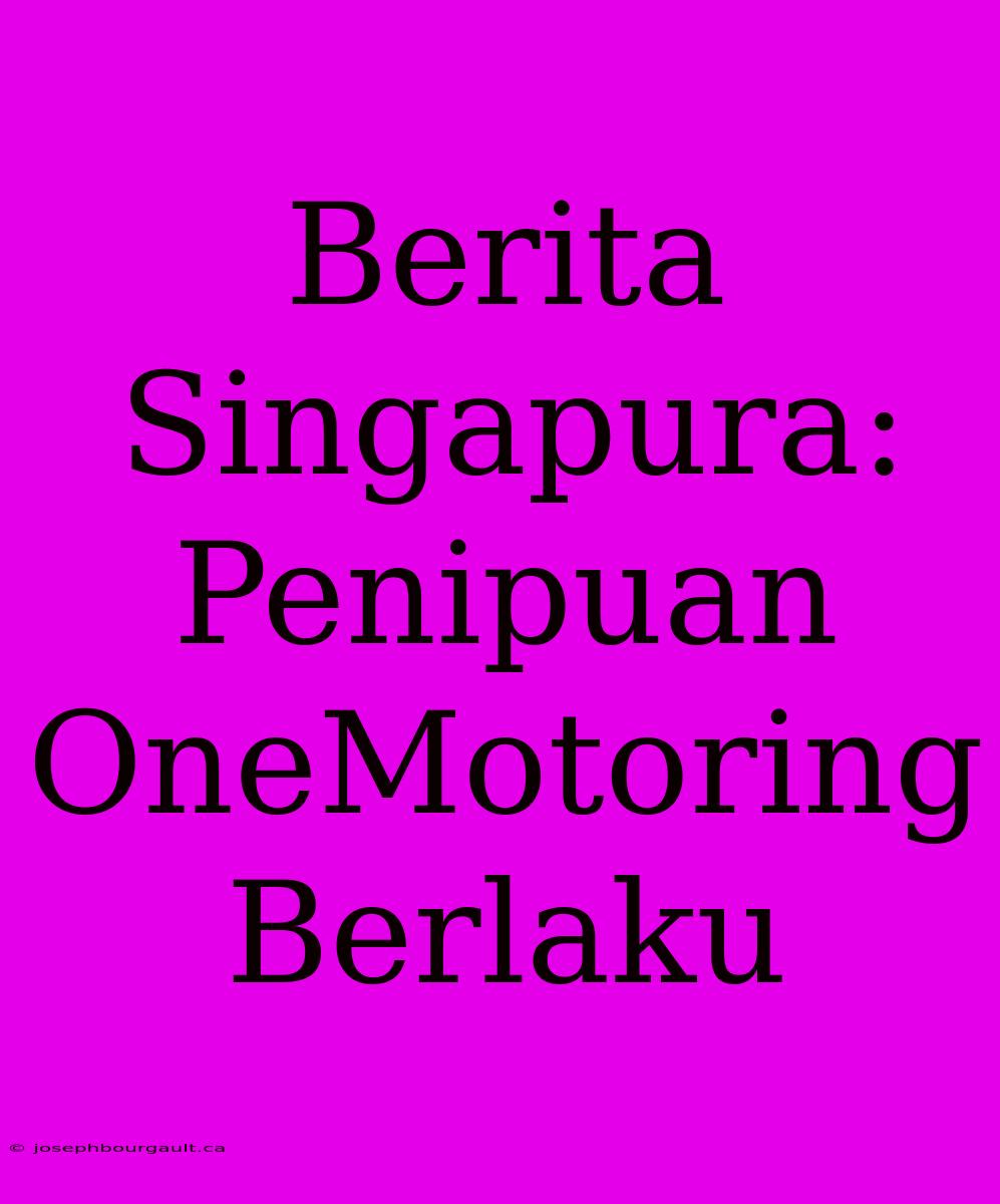 Berita Singapura: Penipuan OneMotoring Berlaku