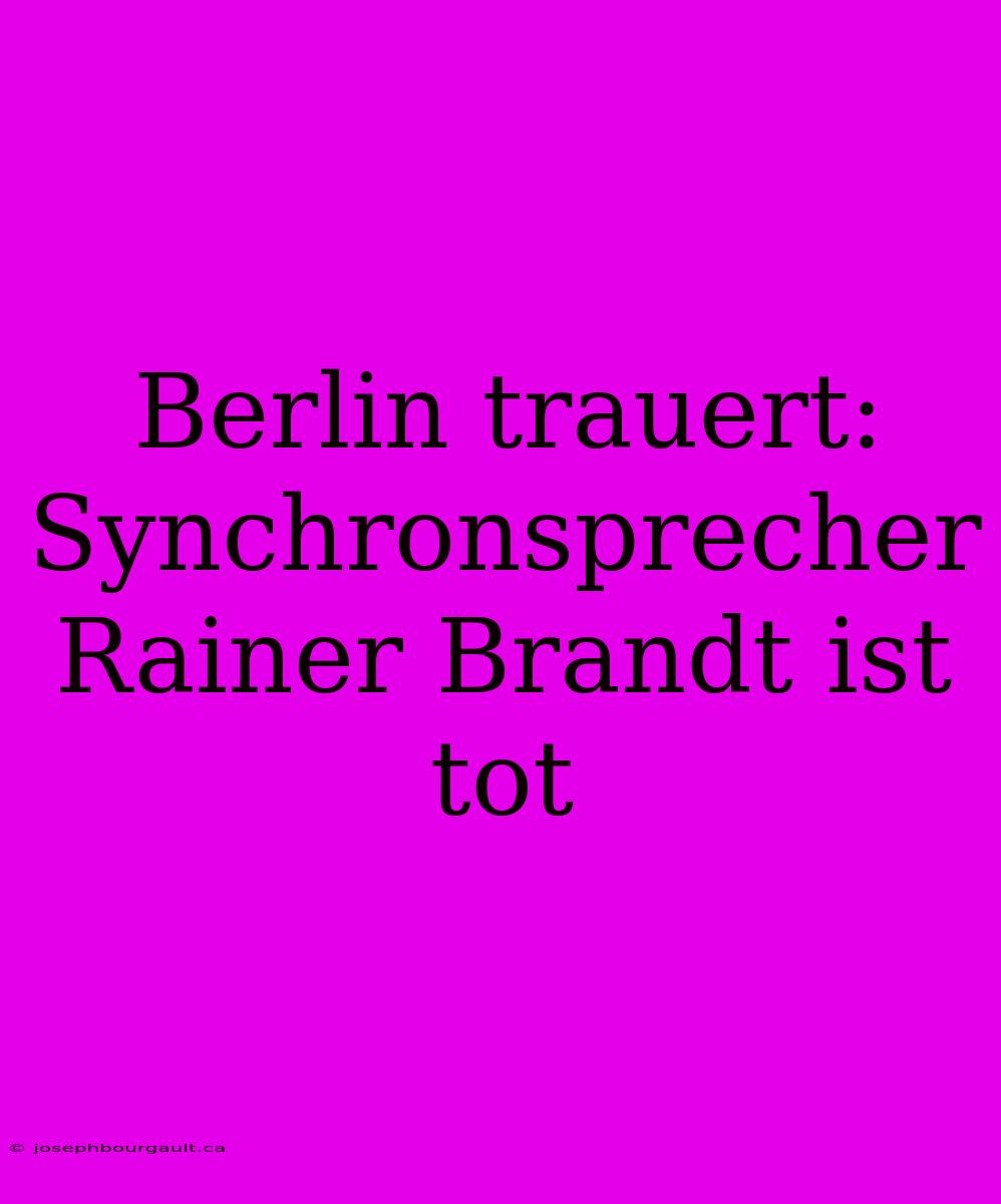 Berlin Trauert: Synchronsprecher Rainer Brandt Ist Tot