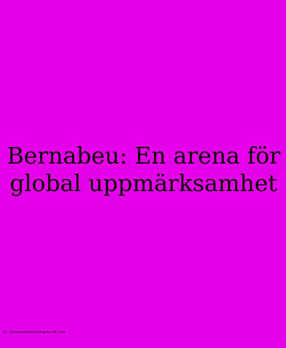 Bernabeu: En Arena För Global Uppmärksamhet