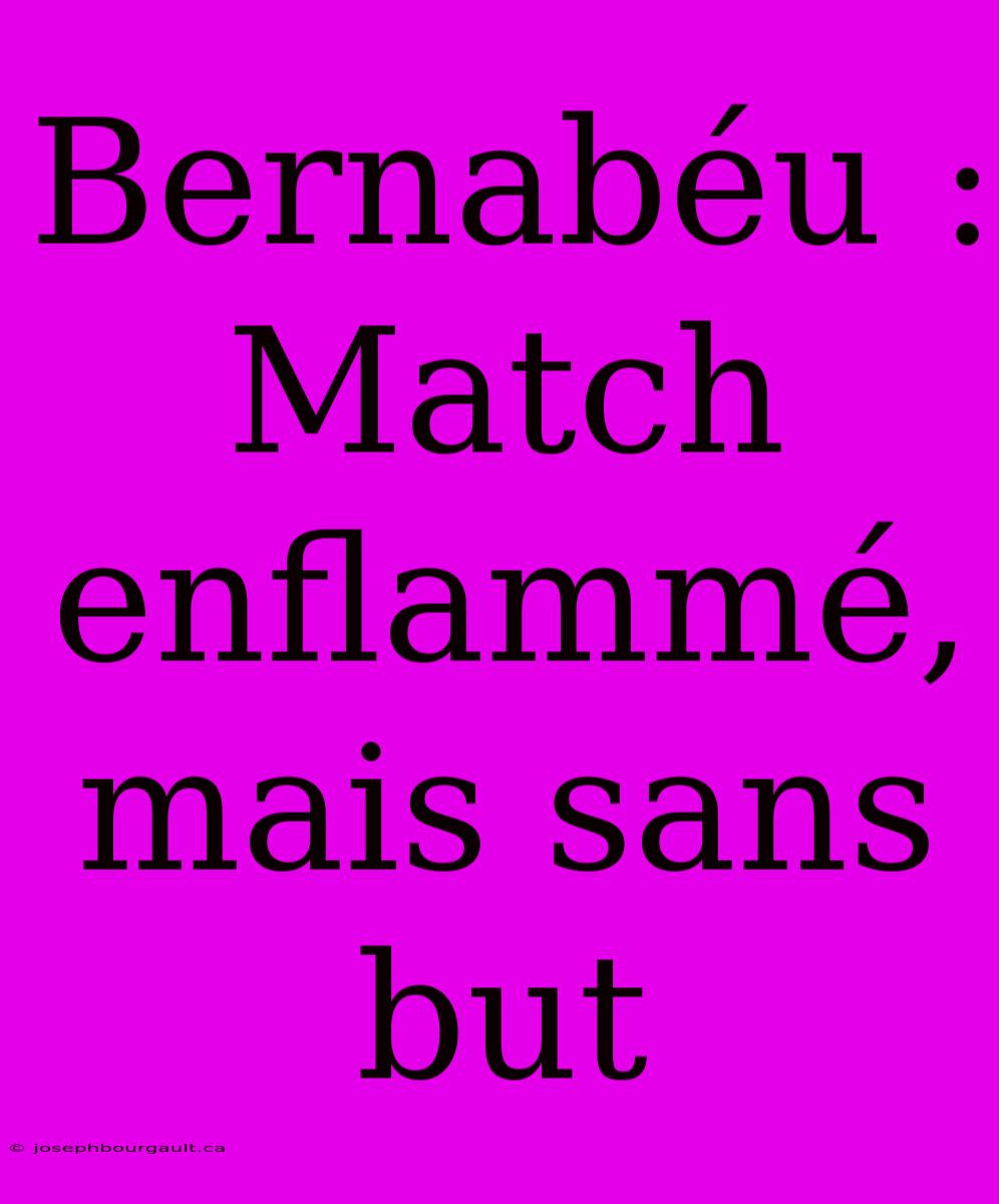 Bernabéu : Match Enflammé, Mais Sans But