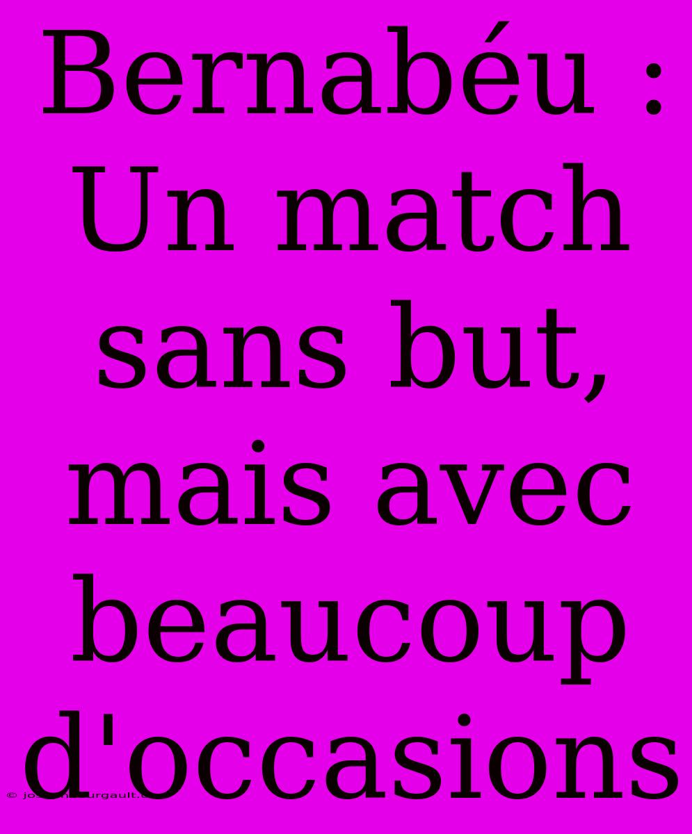 Bernabéu : Un Match Sans But, Mais Avec Beaucoup D'occasions