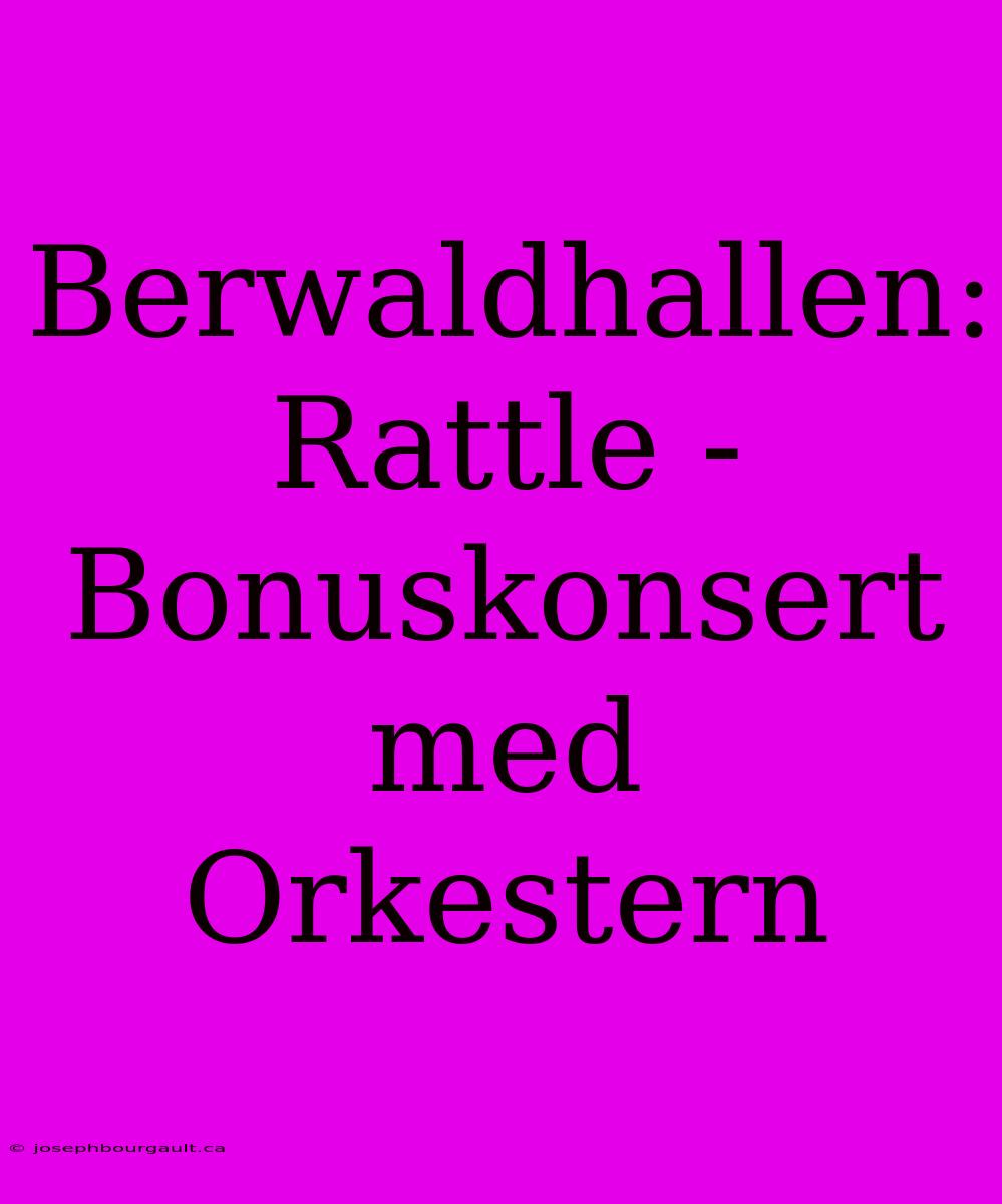 Berwaldhallen: Rattle - Bonuskonsert Med Orkestern