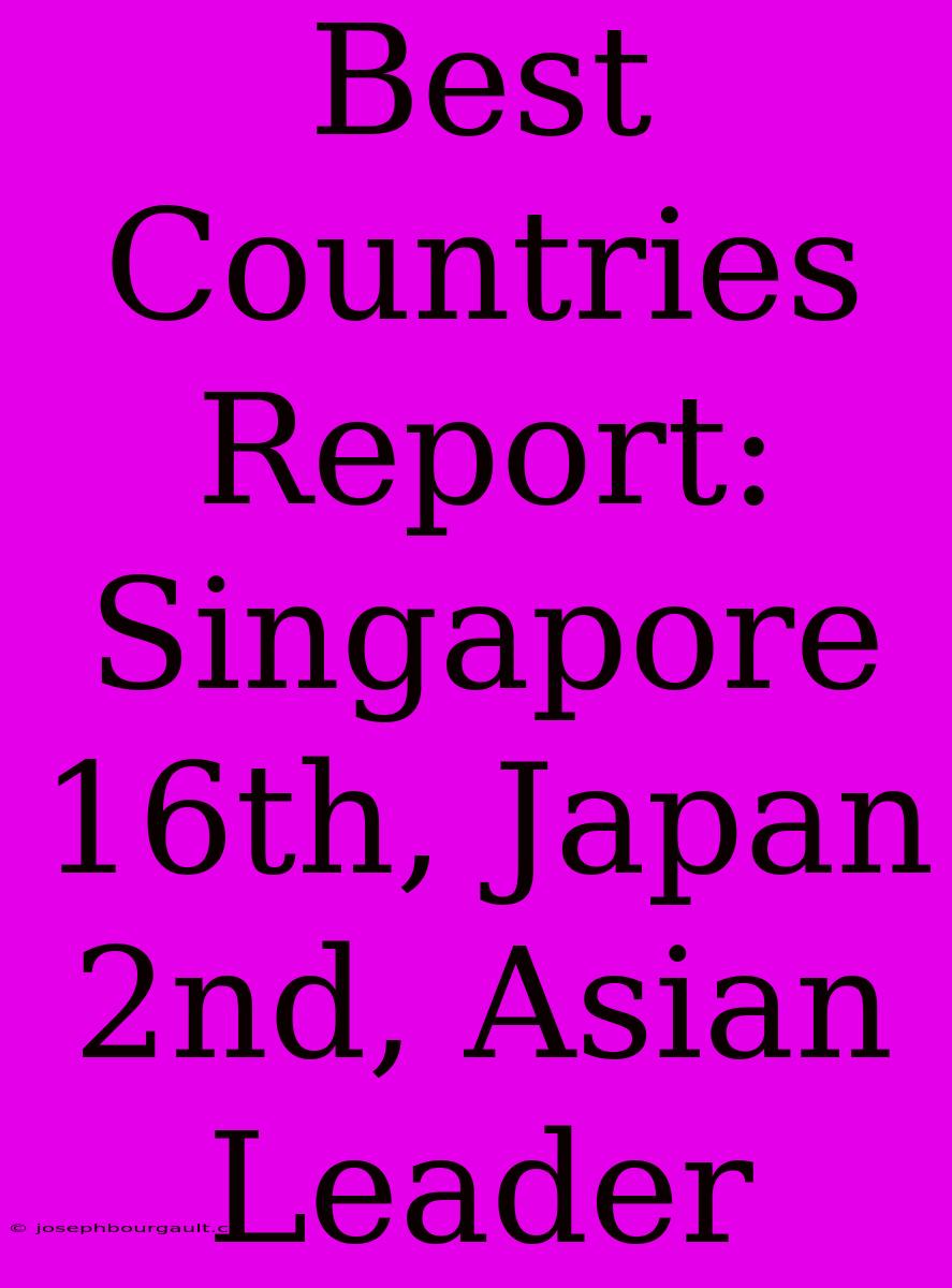 Best Countries Report: Singapore 16th, Japan 2nd, Asian Leader