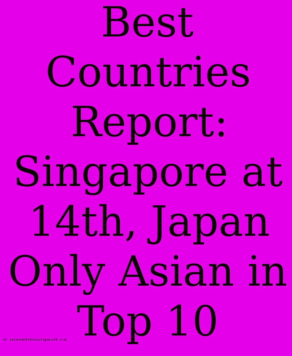 Best Countries Report: Singapore At 14th, Japan Only Asian In Top 10