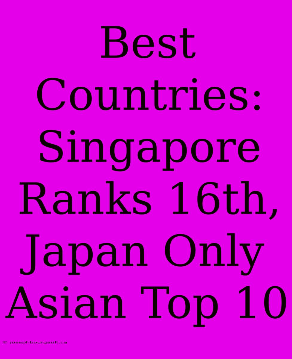 Best Countries: Singapore Ranks 16th, Japan Only Asian Top 10