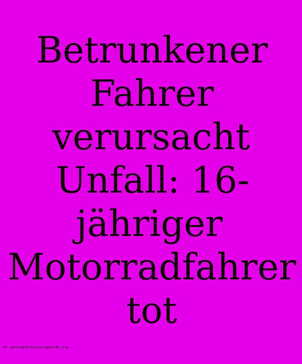 Betrunkener Fahrer Verursacht Unfall: 16-jähriger Motorradfahrer Tot