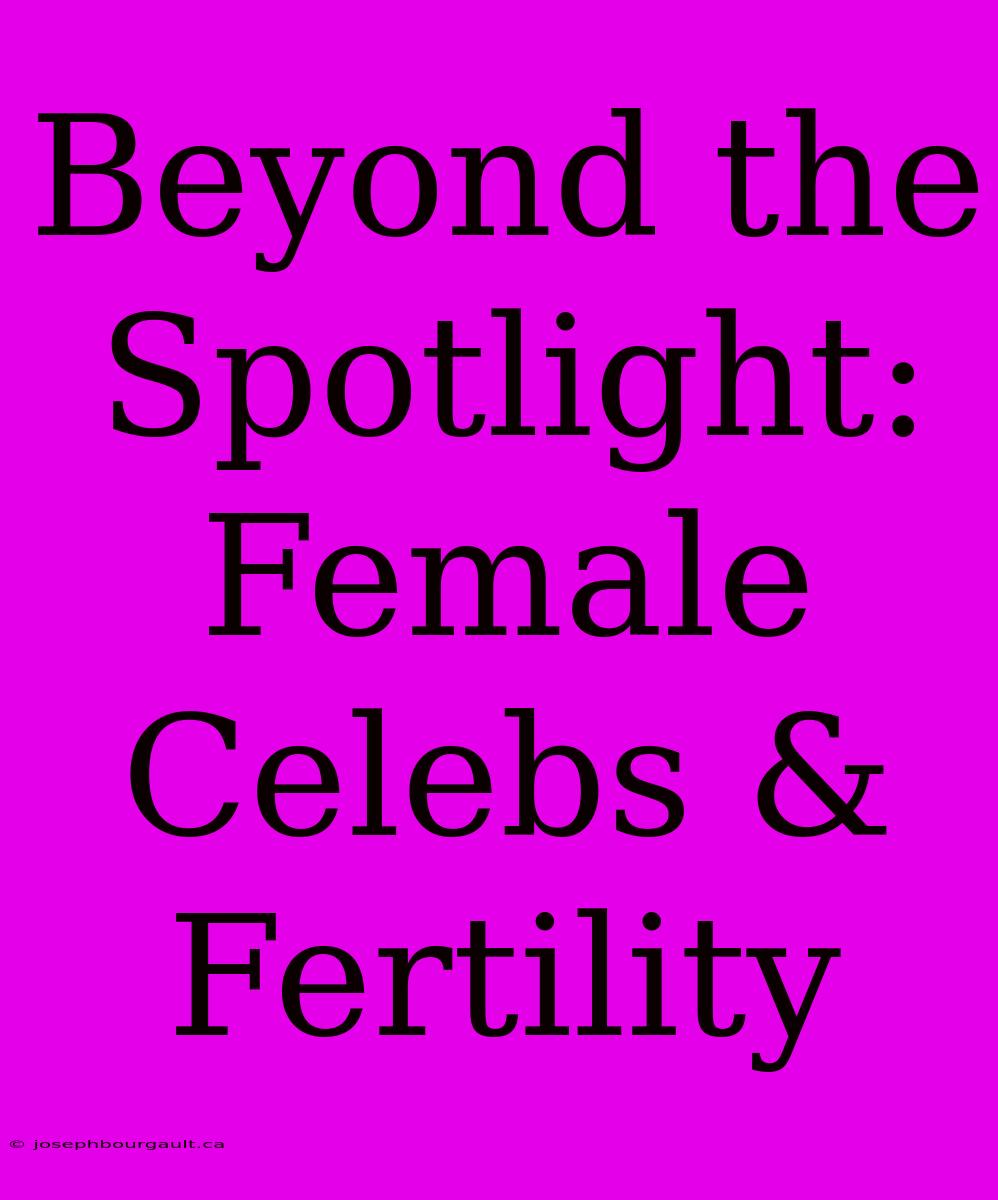 Beyond The Spotlight: Female Celebs & Fertility