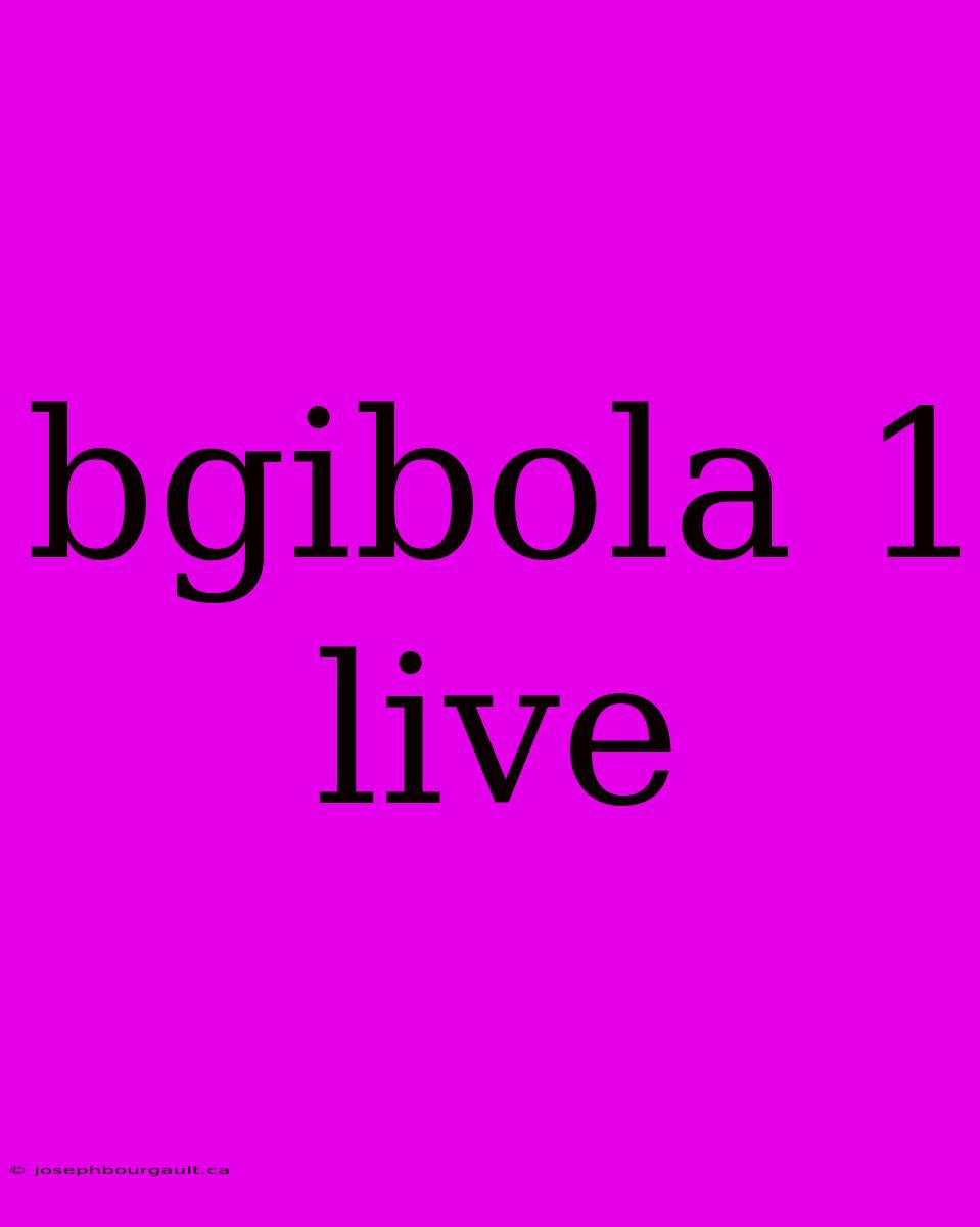 Bgibola 1 Live